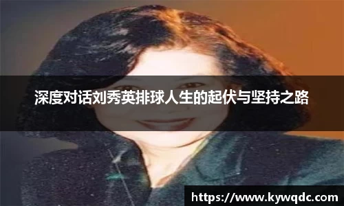 深度对话刘秀英排球人生的起伏与坚持之路