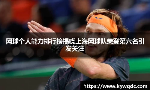 网球个人能力排行榜揭晓上海网球队荣登第六名引发关注