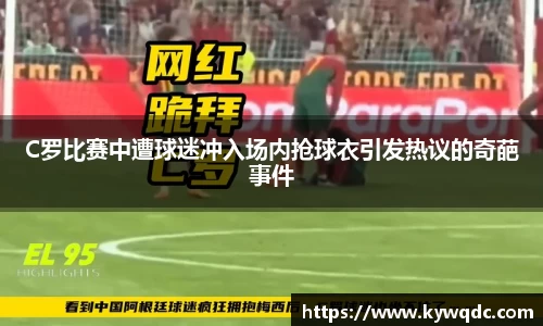 C罗比赛中遭球迷冲入场内抢球衣引发热议的奇葩事件