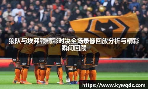狼队与埃弗顿精彩对决全场录像回放分析与精彩瞬间回顾