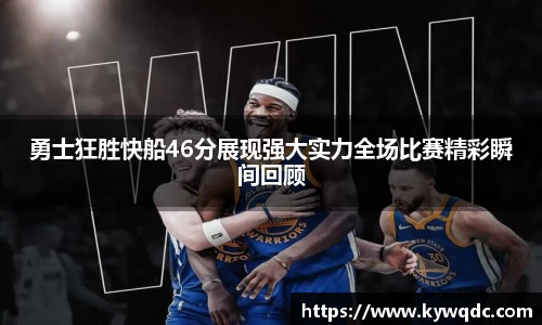 勇士狂胜快船46分展现强大实力全场比赛精彩瞬间回顾